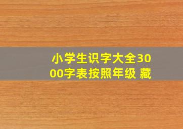 小学生识字大全3000字表按照年级 藏